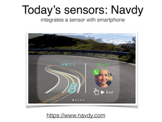 Today’s sensors: Navdy 
integrates a sensor with smartphone 
https://www.navdy.com 
 