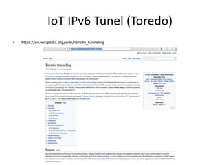 IoT IPv6 Tünel (Toredo)
• https://en.wikipedia.org/wiki/Teredo_tunneling
 