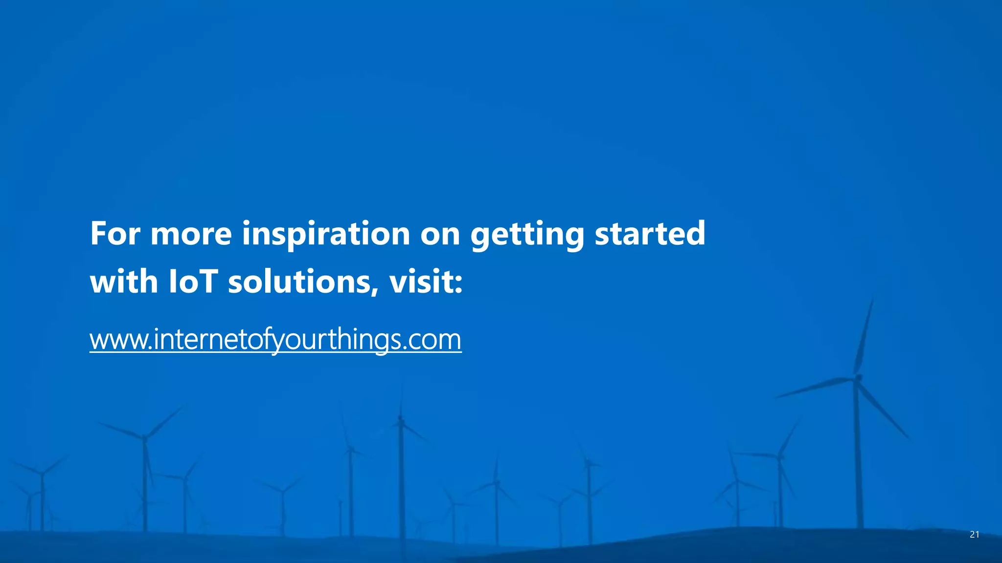 For more inspiration on getting started
with IoT solutions, visit:
www.internetofyourthings.com
21
 