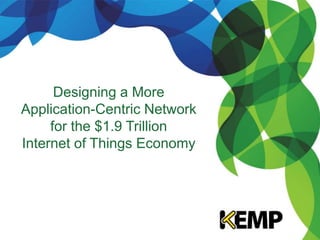 Designing a More
Application-Centric Network
for the $1.9 Trillion
Internet of Things Economy
 