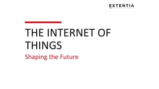 THE INTERNET OF
THINGS
Shaping the Future
 