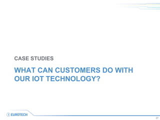 WHAT CAN CUSTOMERS DO WITH
OUR IOT TECHNOLOGY?
CASE STUDIES
27
 
