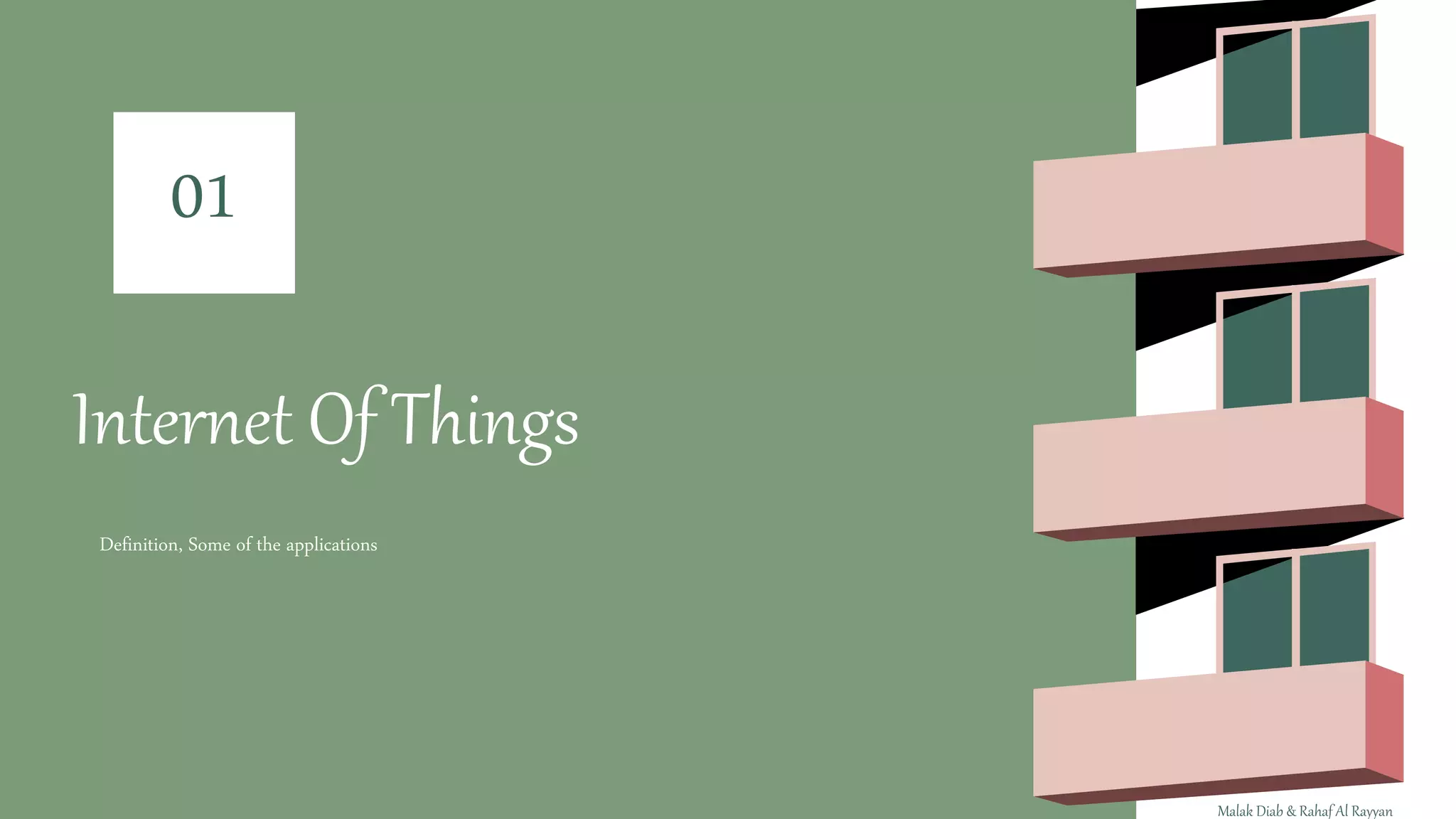 Internet Of Things
01
Definition, Some of the applications
Malak Diab & Rahaf Al Rayyan
 
