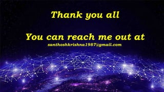 Thank you all
You can reach me out at
santhoshkrishna1987@gmail.com
 