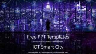 Free PPT Templates
Insert the Subtitle of Your Presentation
IOT Smart City
wowTemplates.in | SlidesGeek.com | ExcelDownloads.com
 
