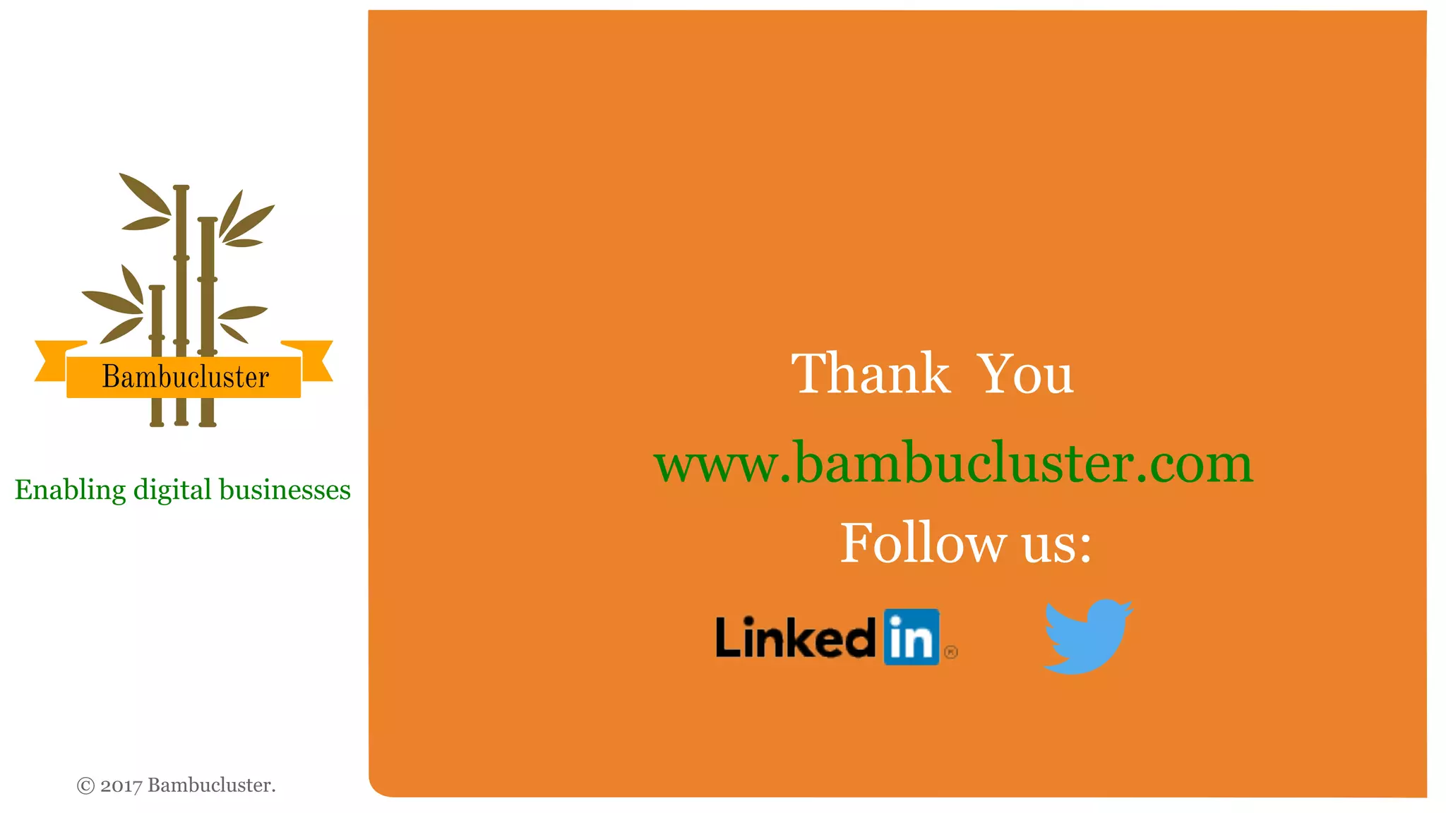 © 2017 Bambucluster.
Thank You
Enabling digital businesses
www.bambucluster.com
Follow us:
 