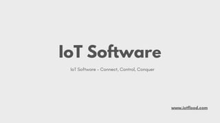 IoT Software
www.iotflood.com
IoT Software – Connect, Control, Conquer
 
