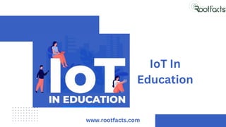 IoT In
Education
www.rootfacts.com
 