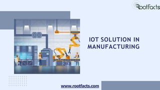 IOT SOLUTION IN
MANUFACTURING
www.rootfacts.com
 