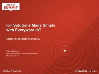 #redhat #rhsummit
IoT Solutions Made Simple
with Everyware IoT
Open. Integrated. Managed.
Franco Potepan
Director Software Product Management
May 2nd, 2017
 