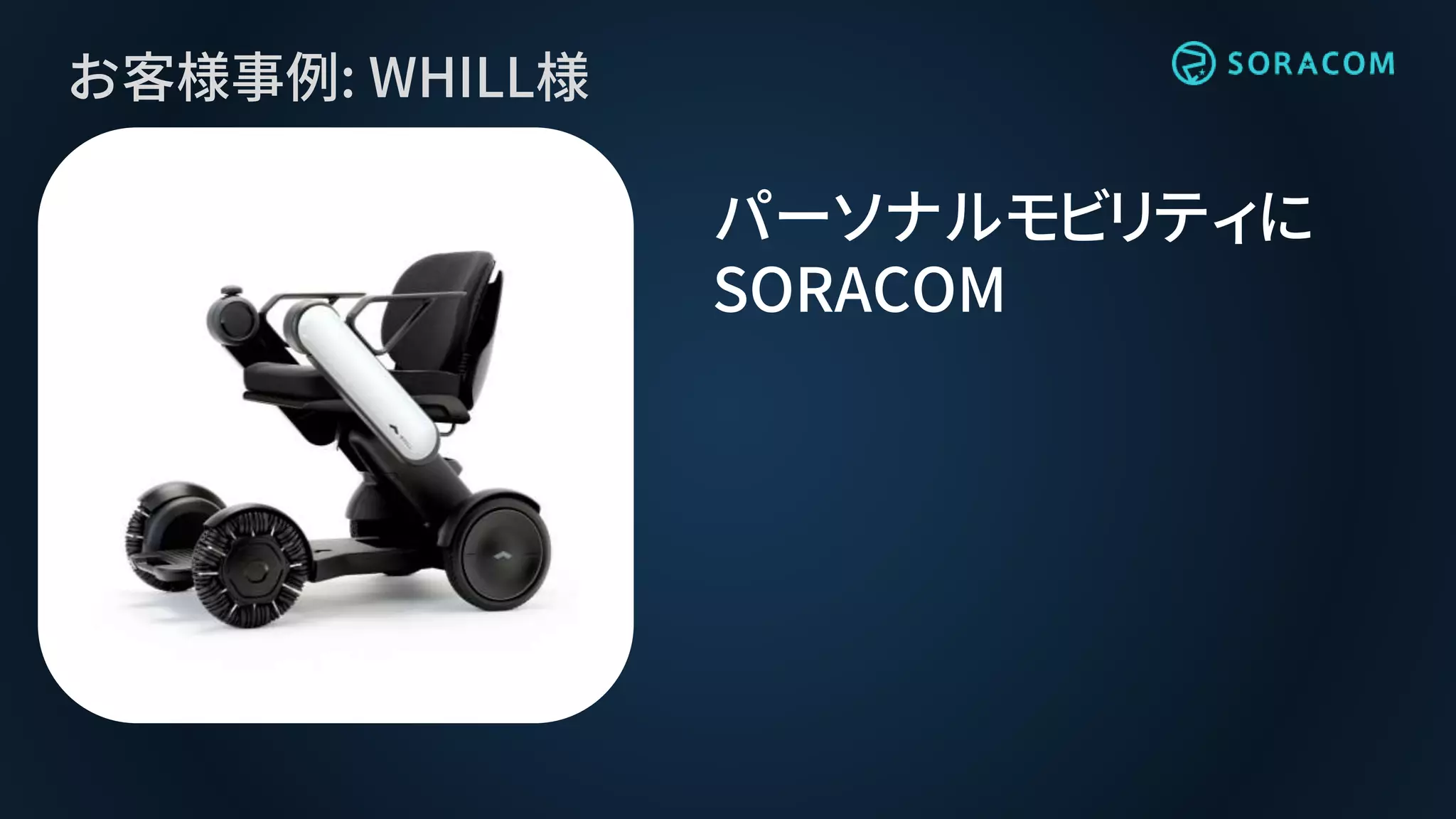 お客様事例: WHILL様
パーソナルモビリティに
SORACOM
 
