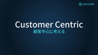 Customer Centric
顧客中心に考える
 