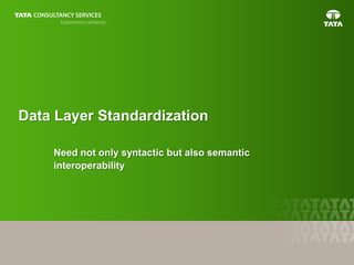 15
Data Layer Standardization
Need not only syntactic but also semantic
interoperability
 