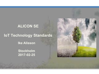 Ike Alisson
Stockholm
2017-02-25
ALICON SE
IoT Technology Standards
 