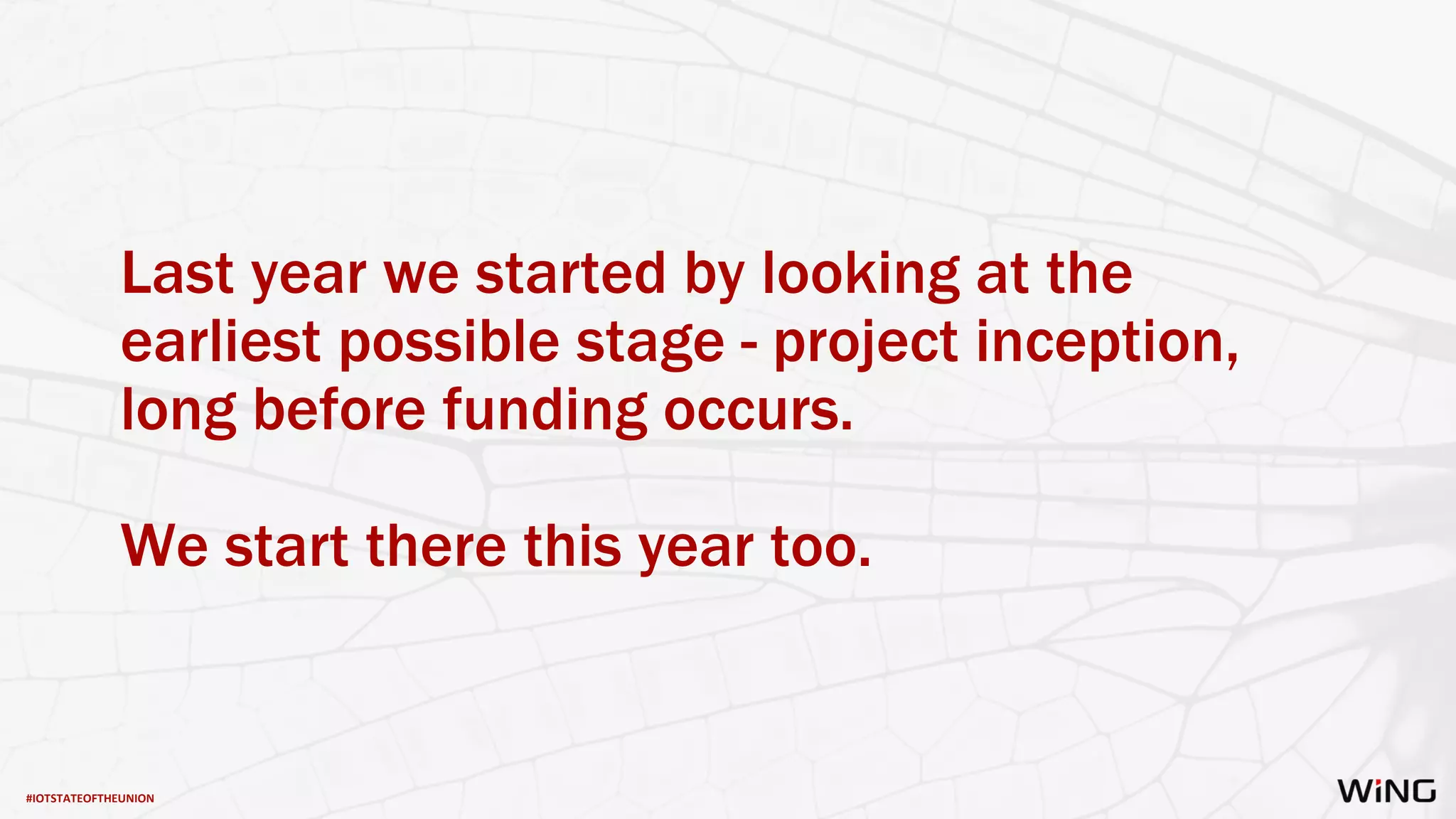 #IOTSTATEOFTHEUNION
Last year we started by looking at the
earliest possible stage - project inception,
long before funding occurs.
We start there this year too.
 