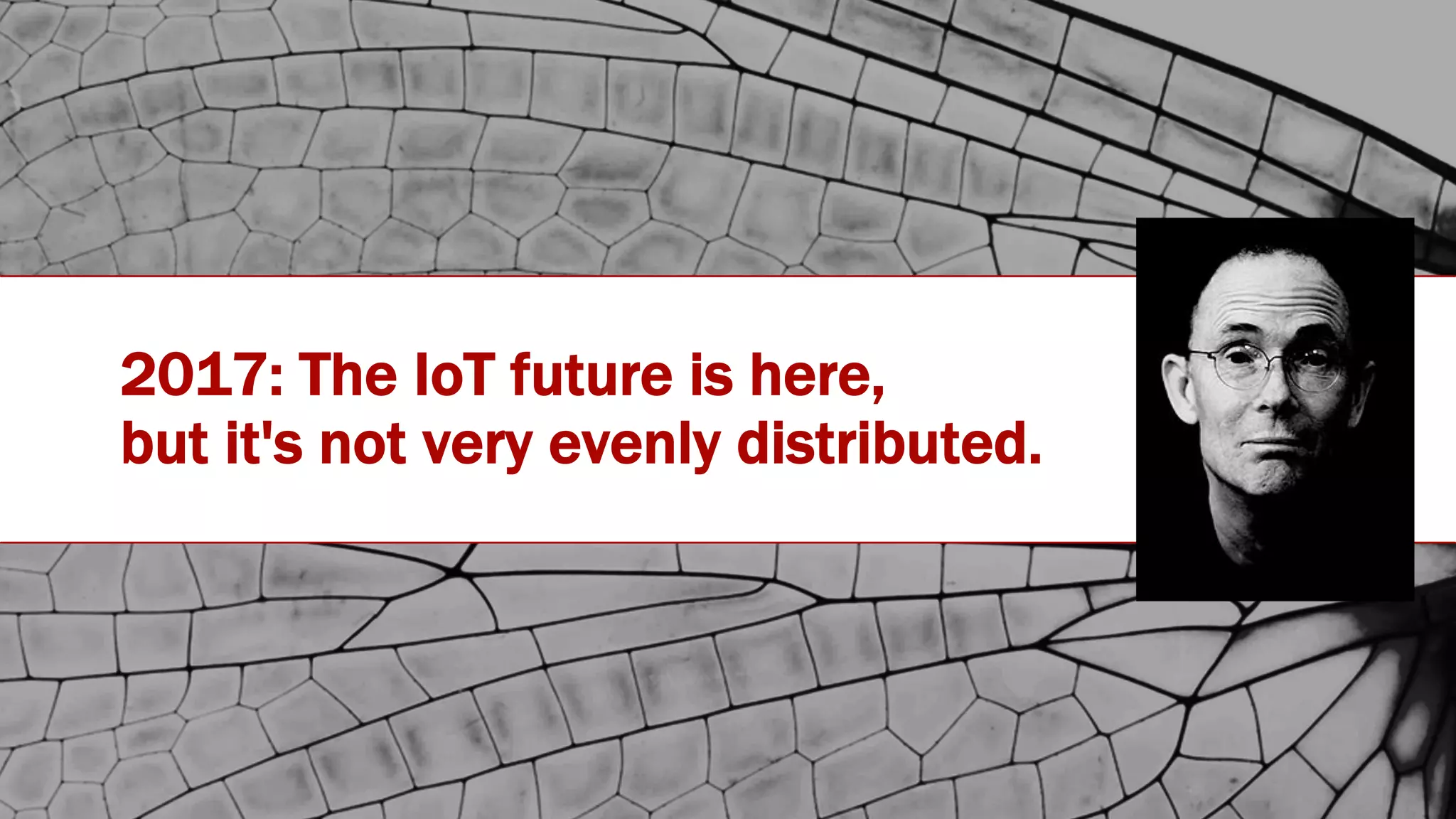 #IOTSTATEOFTHEUNION
2017: The IoT future is here,
but it's not very evenly distributed.
 