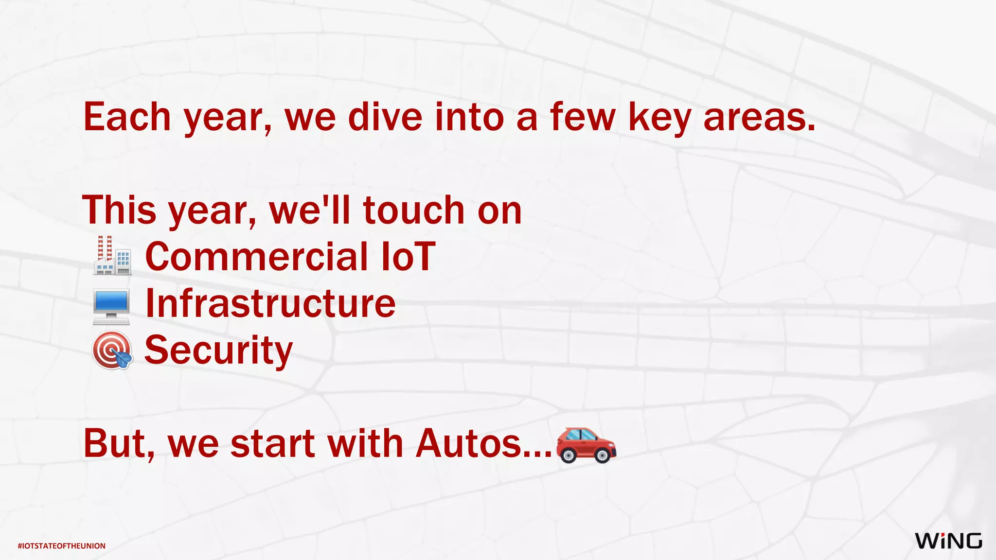#IOTSTATEOFTHEUNION
Each year, we dive into a few key areas.
This year, we'll touch on
Commercial IoT
Infrastructure
Security
But, we start with Autos…
 