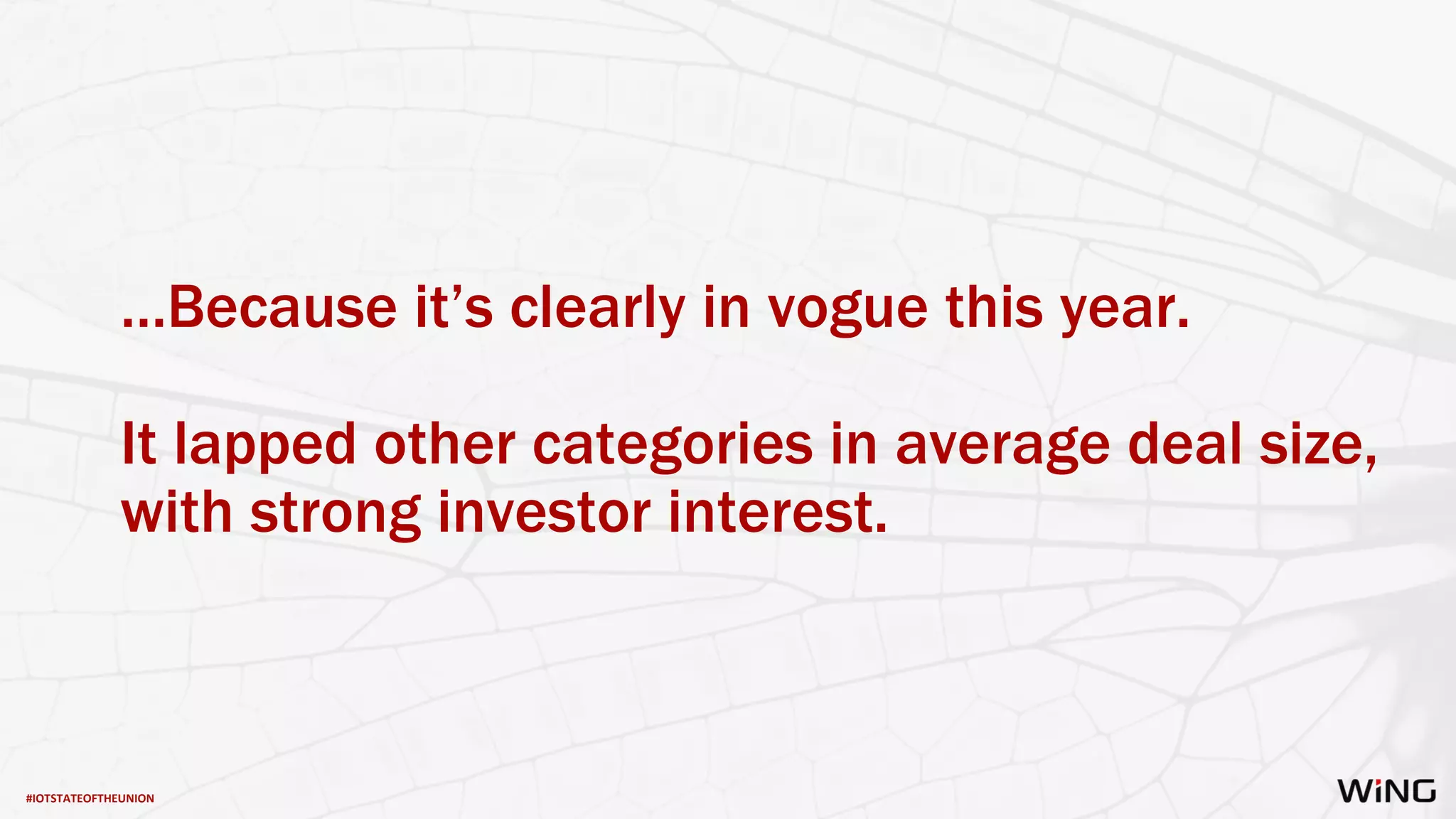 #IOTSTATEOFTHEUNION
…Because it’s clearly in vogue this year.
It lapped other categories in average deal size,
with strong investor interest.
 