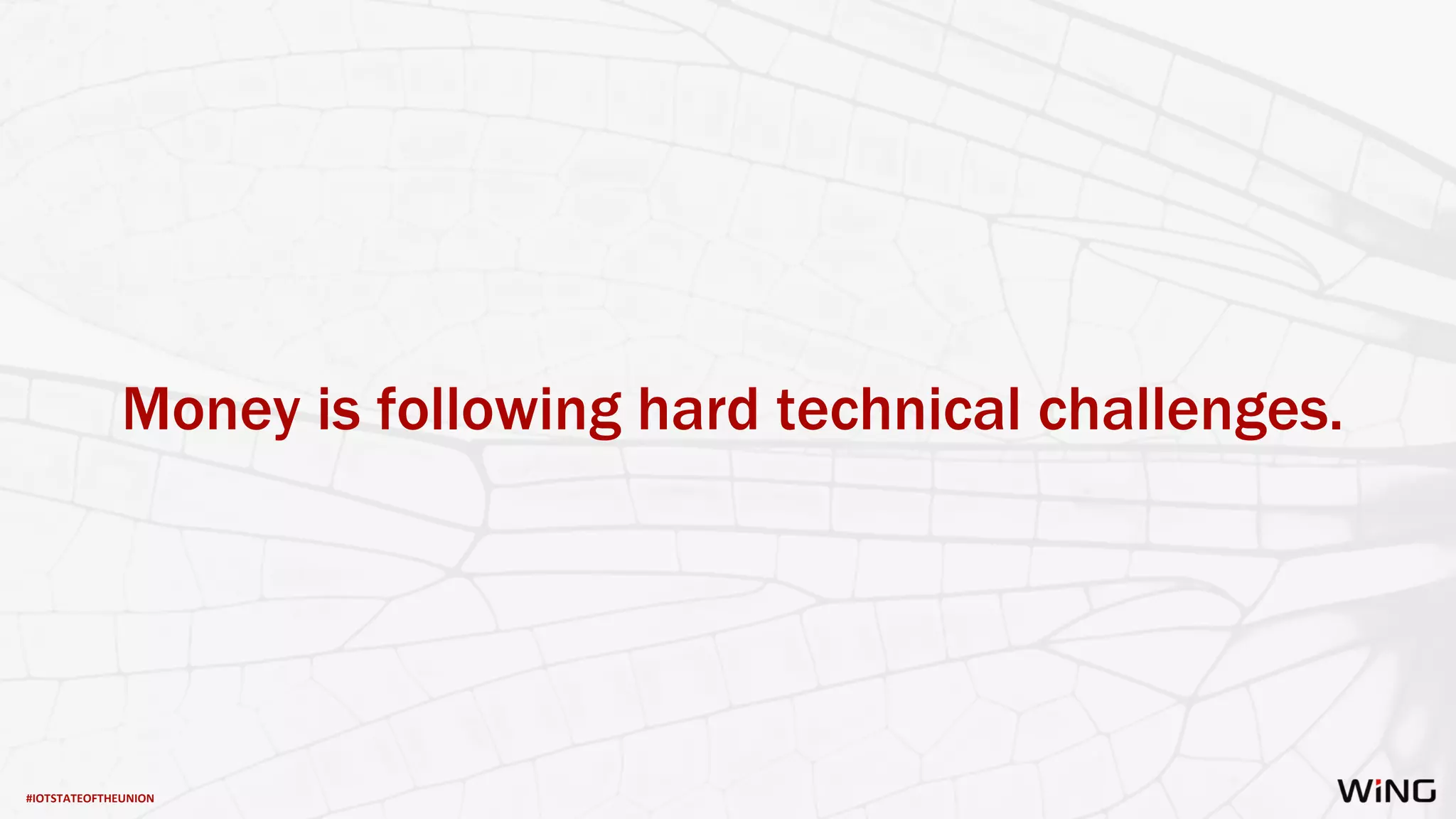 #IOTSTATEOFTHEUNION
Money is following hard technical challenges.
 