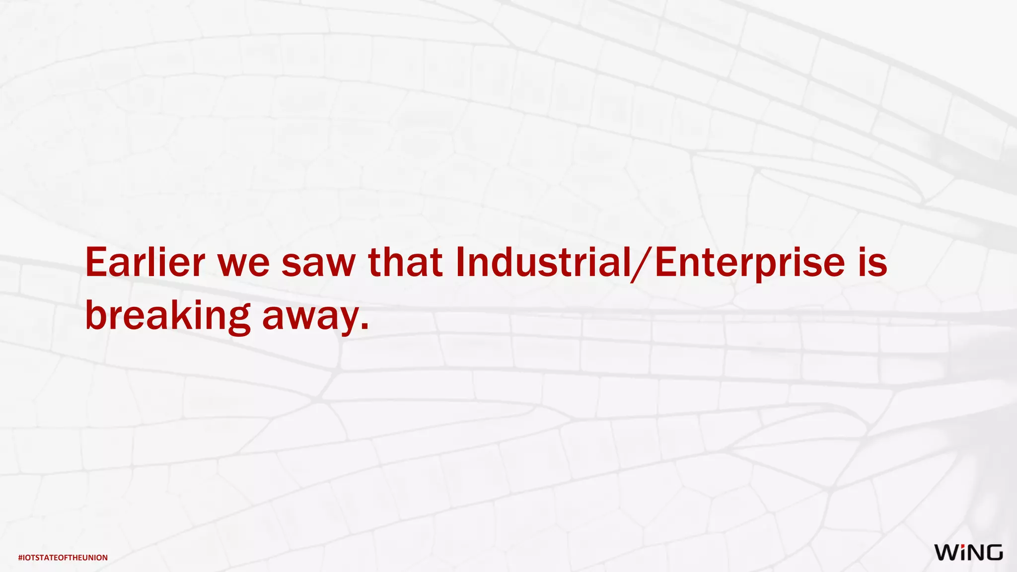 #IOTSTATEOFTHEUNION
Earlier we saw that Industrial/Enterprise is
breaking away.
 