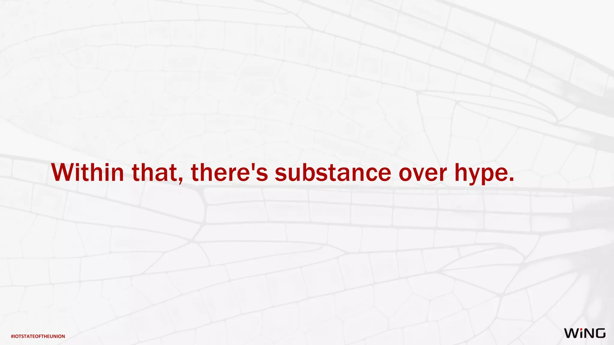 #IOTSTATEOFTHEUNION
Within that, there's substance over hype.
 
