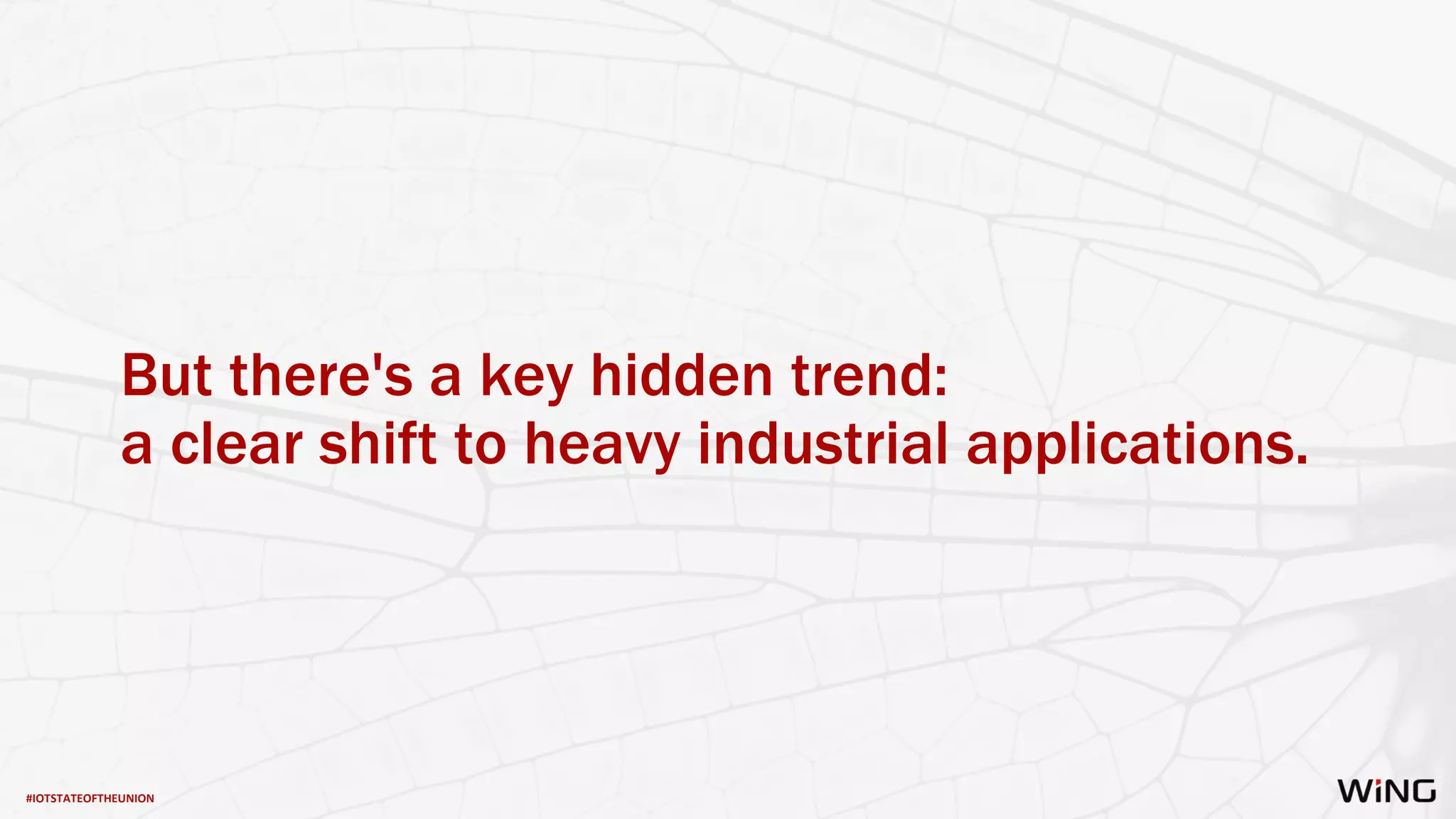#IOTSTATEOFTHEUNION
But there's a key hidden trend:
a clear shift to heavy industrial applications.
 