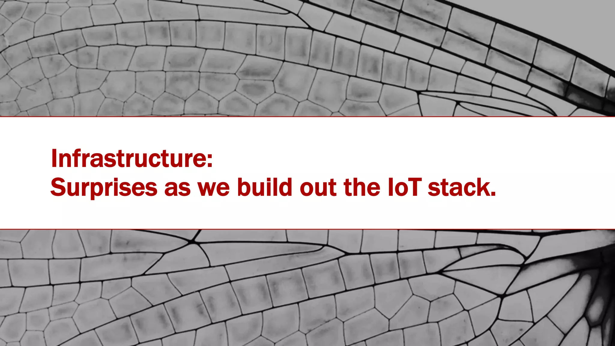 #IOTSTATEOFTHEUNION
Infrastructure:
Surprises as we build out the IoT stack.
 