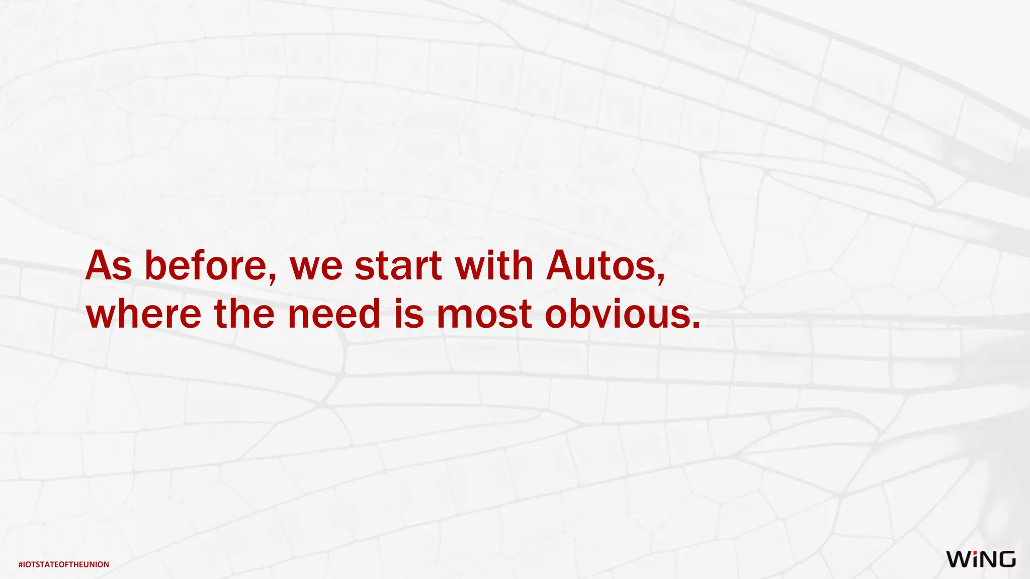 #IOTSTATEOFTHEUNION
As before, we start with Autos,
where the need is most obvious.
 