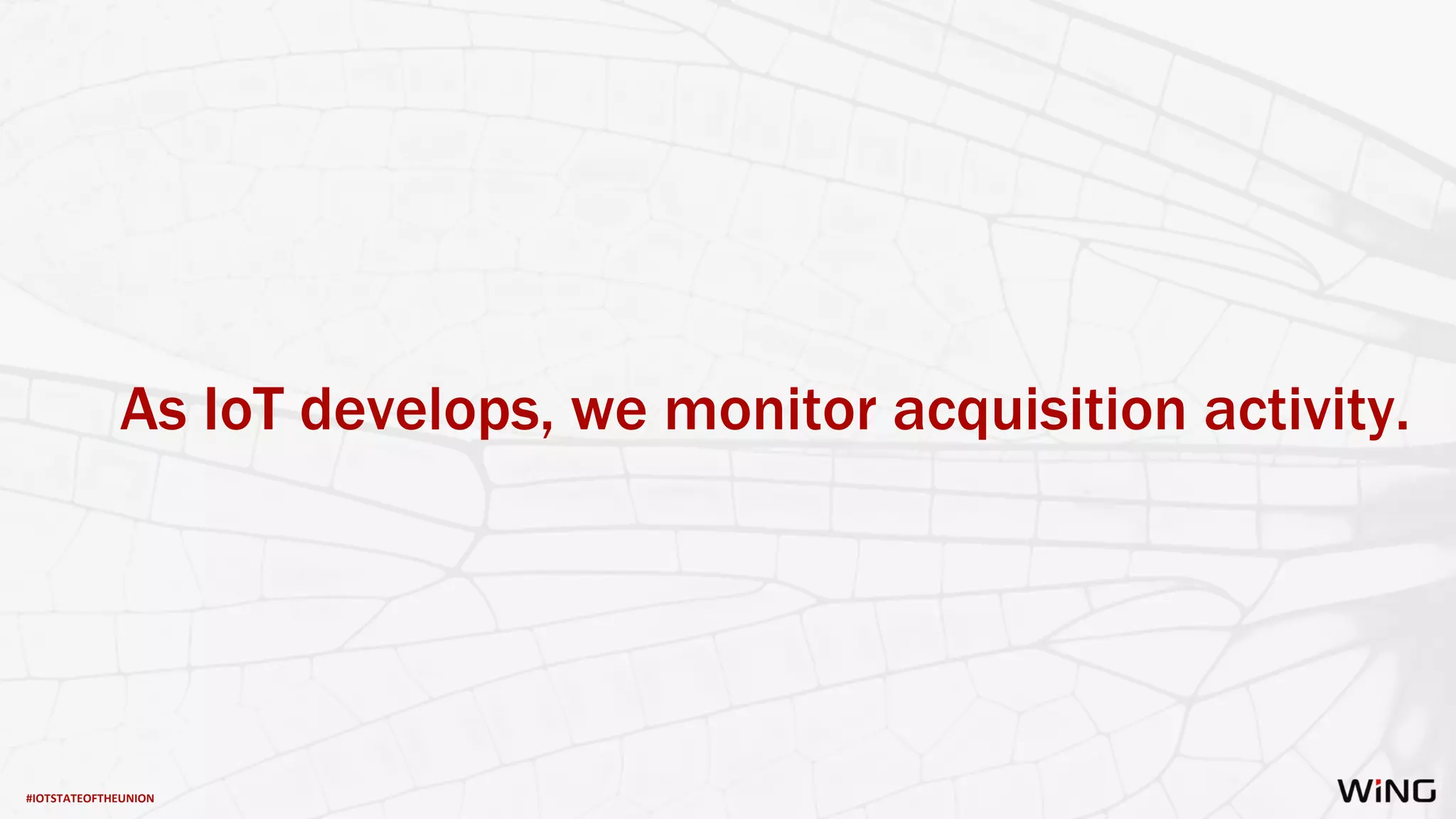 #IOTSTATEOFTHEUNION
As IoT develops, we monitor acquisition activity.
 