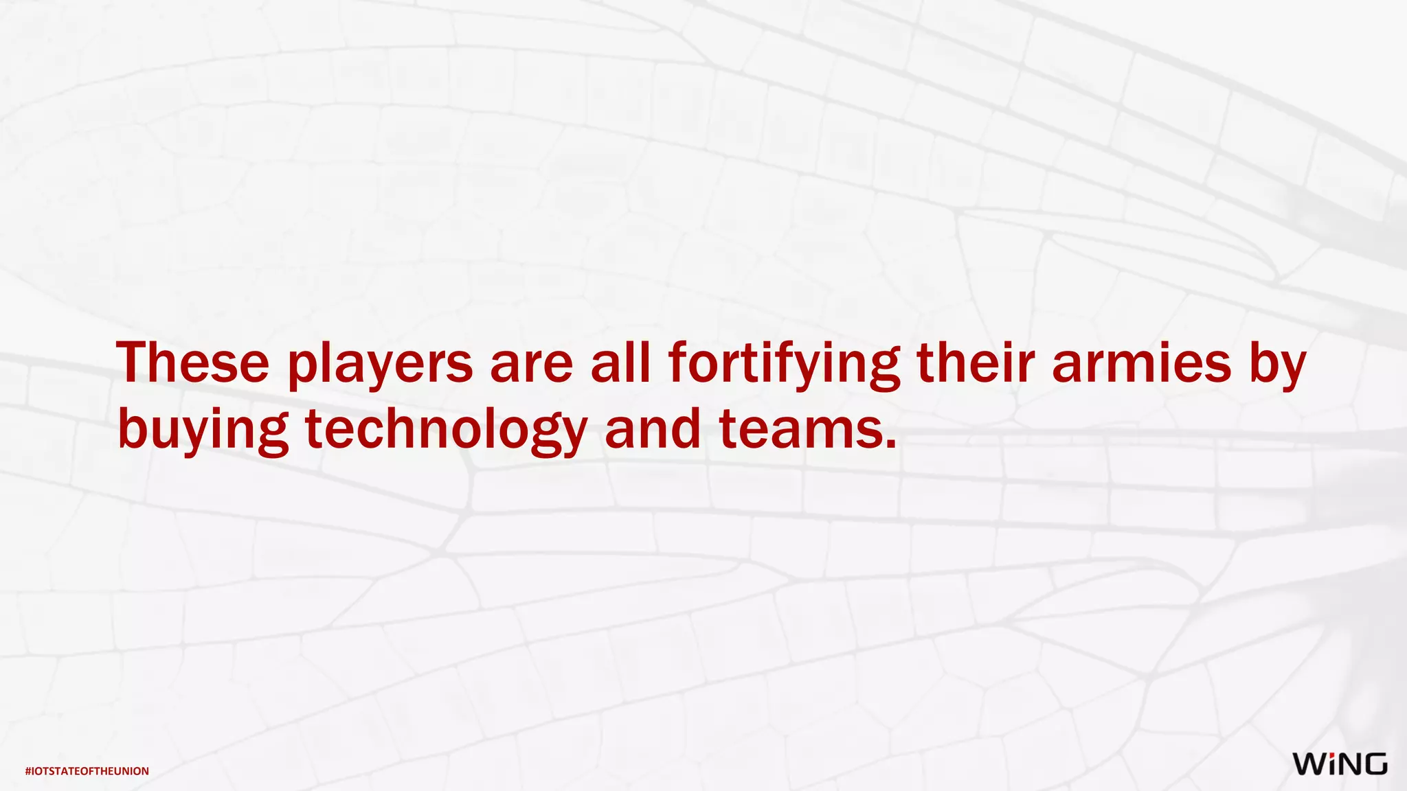 #IOTSTATEOFTHEUNION
These players are all fortifying their armies by
buying technology and teams.
 