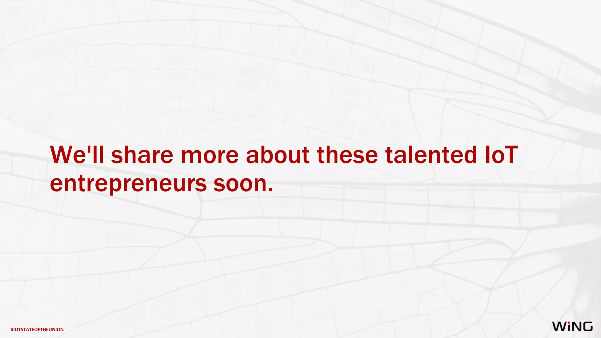 #IOTSTATEOFTHEUNION
We'll share more about these talented IoT
entrepreneurs soon.
 