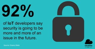 of IoT developers say
security is going to be
more and more of an
issue in the future.
Source: Evans Data
92%
 