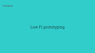 45
Prototyping
Low Fi prototyping
 