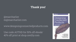 64
Thank you!
@marcharlier
m@marcharlier.com
www.designingconnectedproducts.com
Use code AUTHD for 50% off ebook/
40% off ...