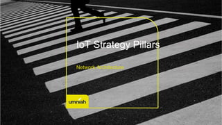 IoT Strategy Pillars
Network Architecture
 