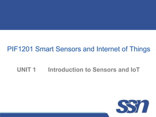 PIF1201 Smart Sensors and Internet of Things
UNIT 1 Introduction to Sensors and IoT
 