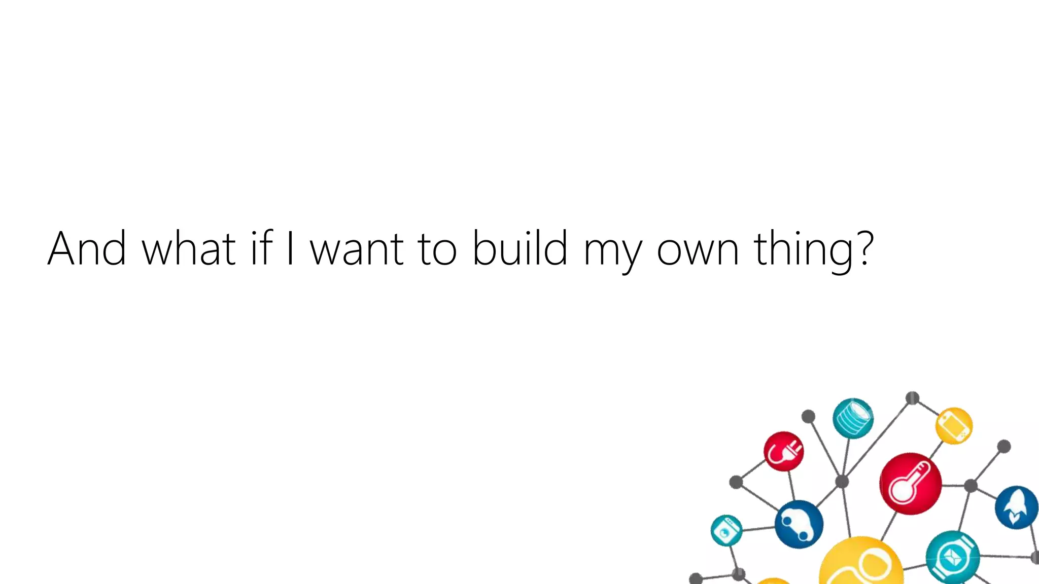 And what if I want to build my own thing?
 