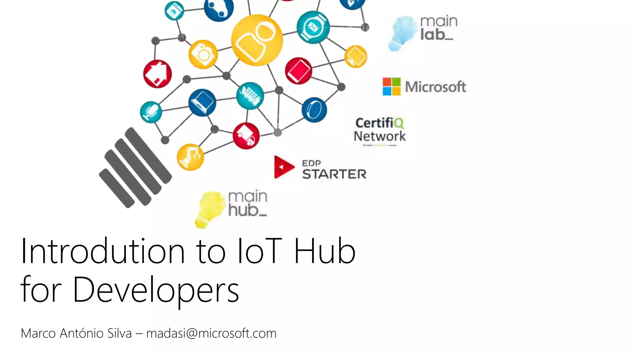 Introdution to IoT Hub
for Developers
Marco António Silva – madasi@microsoft.com
 