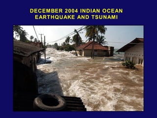 DECEMBER 2004 INDIAN OCEAN 
EARTHQUAKE AND TSUNAMI 
 