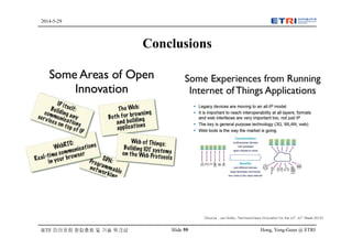 Hong, Yong-Geun @ ETRISlide 59
2014-5-29
IETF 미러포럼 창립총회 및 기술 워크샵
Conclusions
[Source : Jari Arkko, Permissionless Innovation for the IoT, IoT-Week 2013]
 