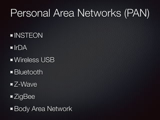 Personal Area Networks (PAN)
INSTEON
IrDA
Wireless USB
Bluetooth
Z-Wave
ZigBee
Body Area Network
 