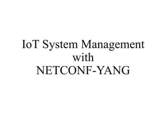 IoT System Management
with
NETCONF-YANG
 