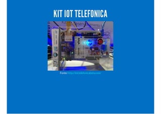 KIT IOT TELEFONICA
Fonte:http://iot.telefonicabeta.com/
 