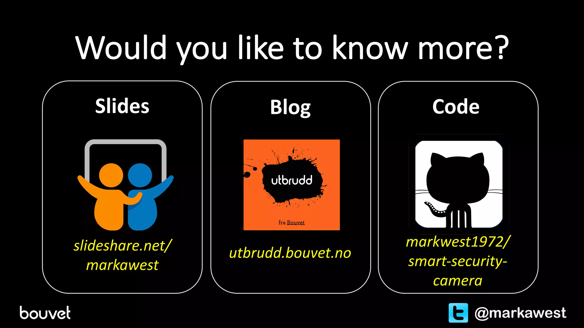 Would	you	like	to	know	more?
markwest1972/
smart-security-
camera
utbrudd.bouvet.no
@markawest
slideshare.net/
markawest
Slides Blog Code
 