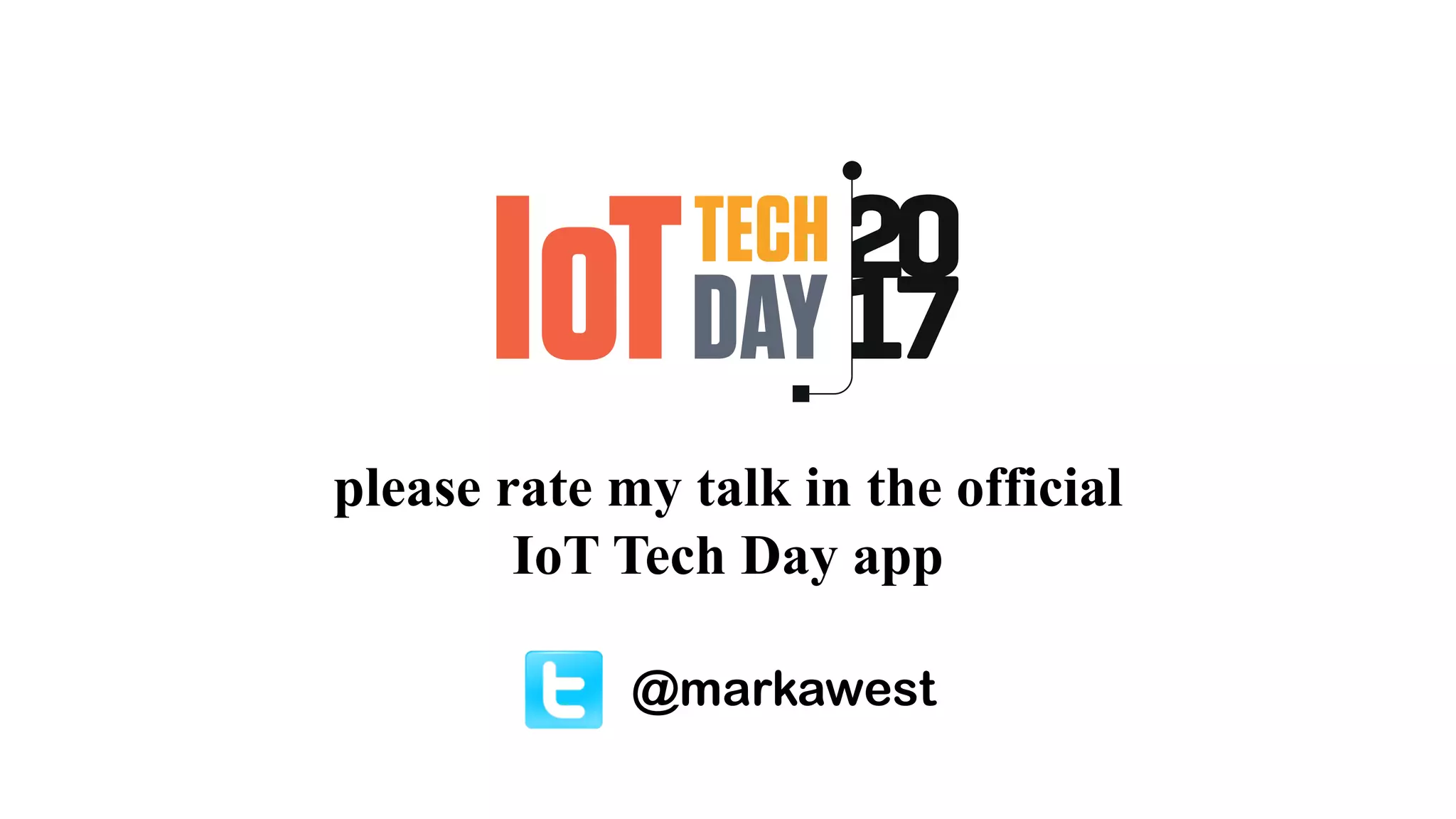 please rate my talk in the official
IoT Tech Day app
@markawest
 
