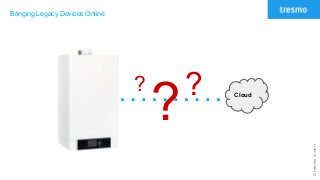 ©tresmoGmbH
Bringing Legacy Devices Online
?
? ? Cloud
 
