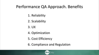 Performance QA Approach. Benefits
1. Reliability
2. Scalability
3. UX
4. Optimization
5. Cost Efficiency
6. Compliance and Regulation
 