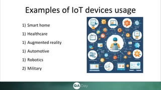 Examples of IoT devices usage
1) Smart home
1) Healthcare
1) Augmented reality
1) Automotive
1) Robotics
2) Military
 