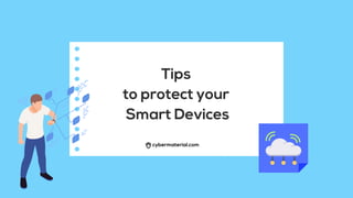 Tips
to protect your
Smart Devices
 