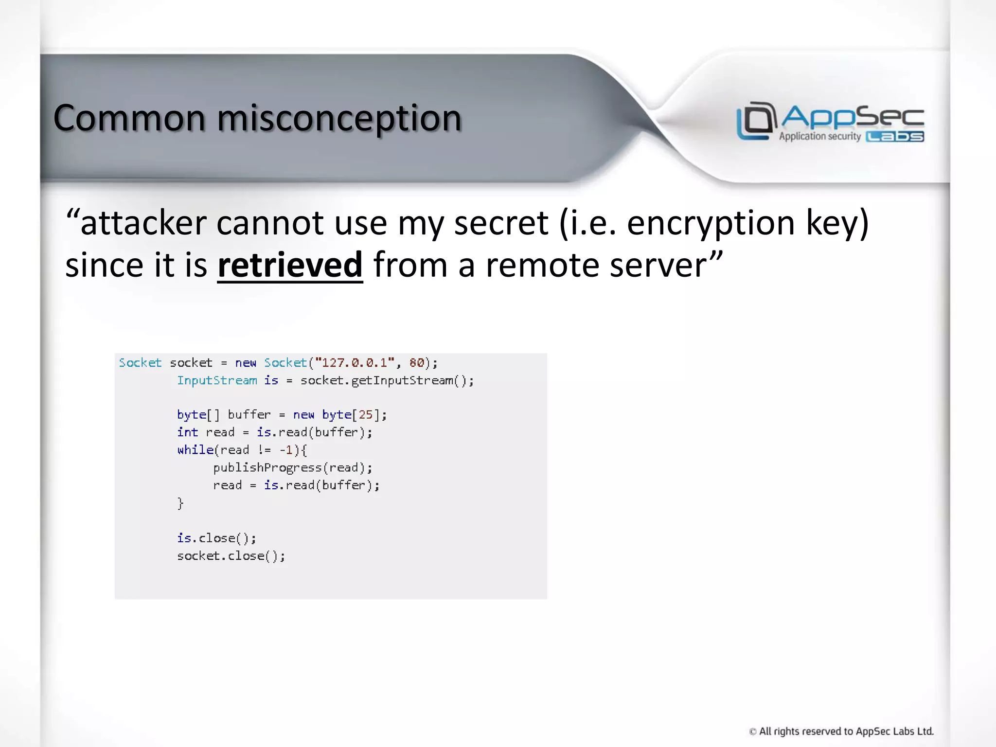 Common misconception
“attacker cannot use my secret (i.e. encryption key)
since it is retrieved from a remote server”
 